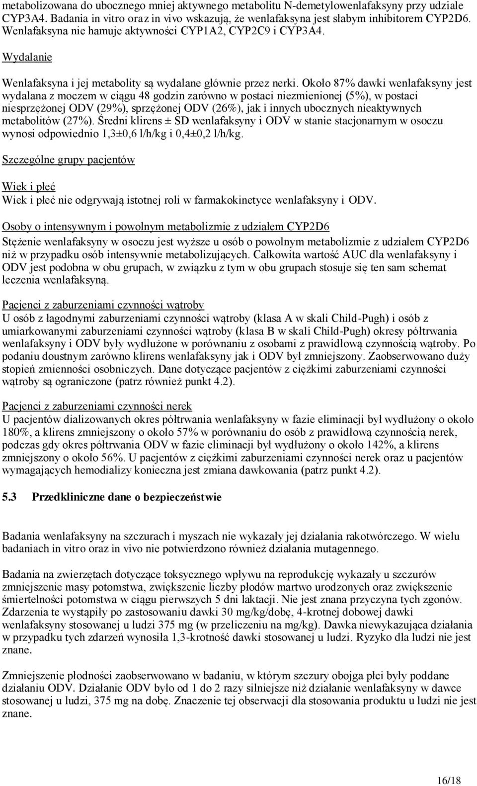 Około 87% dawki wenlafaksyny jest wydalana z moczem w ciągu 48 godzin zarówno w postaci niezmienionej (5%), w postaci niesprzężonej ODV (29%), sprzężonej ODV (26%), jak i innych ubocznych