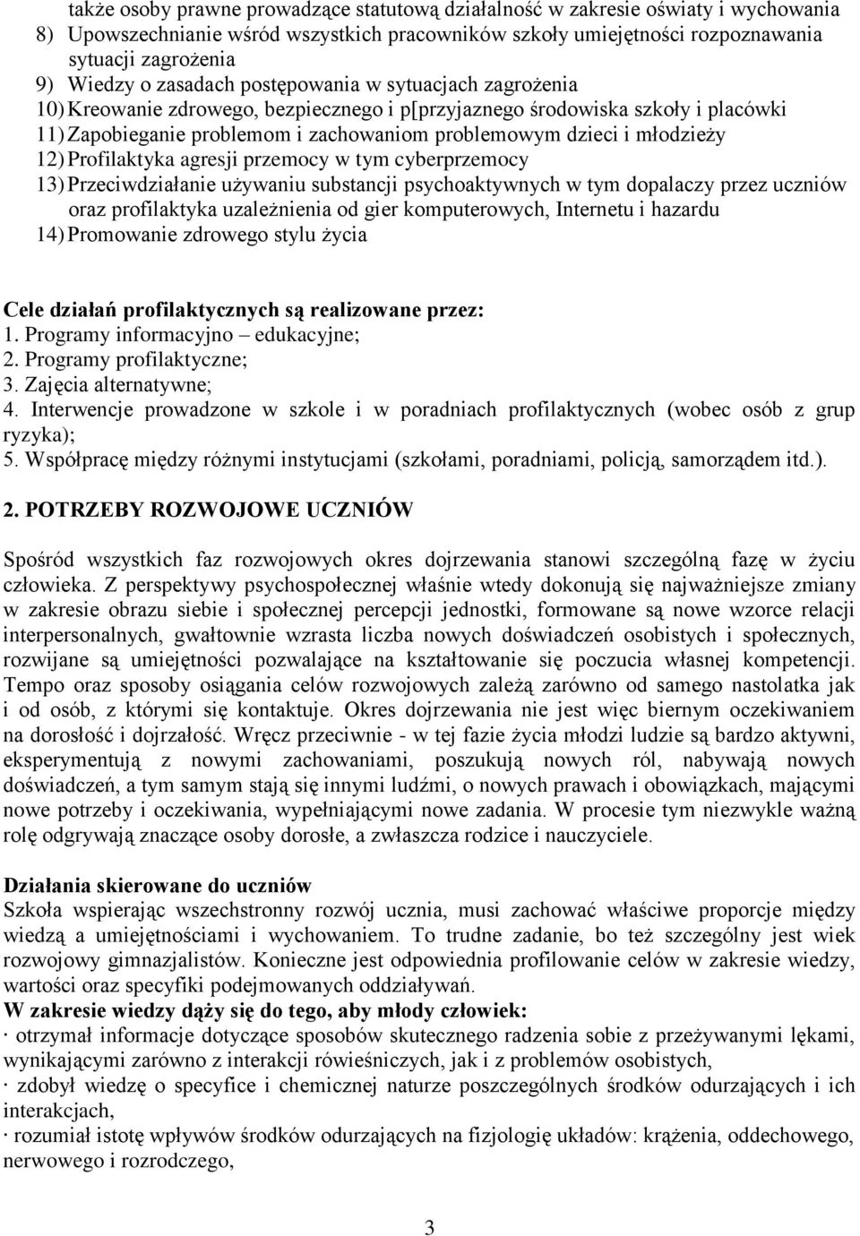 12) Profilaktyka agresji przemocy w tym cyberprzemocy 13) Przeciwdziałanie używaniu substancji psychoaktywnych w tym dopalaczy przez uczniów oraz profilaktyka uzależnienia od gier komputerowych,