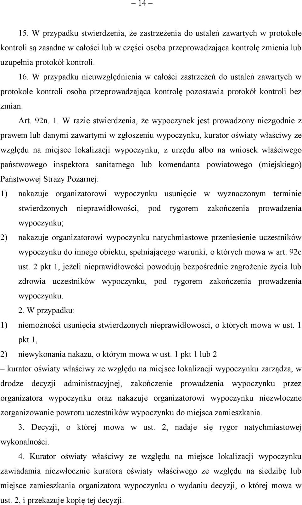 W razie stwierdzenia, że wypoczynek jest prowadzony niezgodnie z prawem lub danymi zawartymi w zgłoszeniu wypoczynku, kurator oświaty właściwy ze względu na miejsce lokalizacji wypoczynku, z urzędu