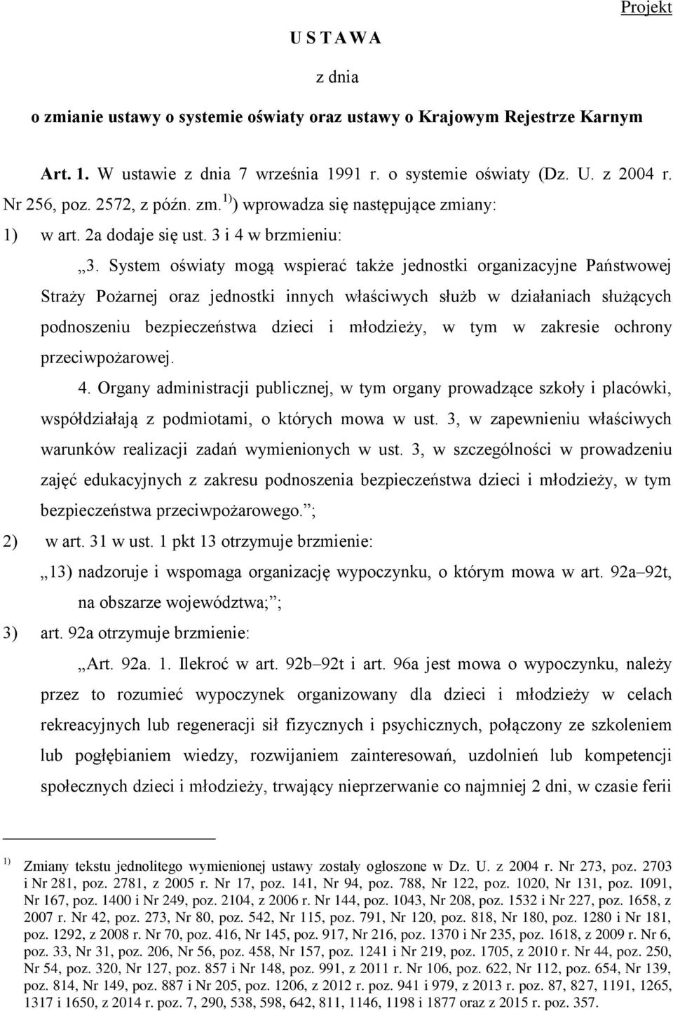 System oświaty mogą wspierać także jednostki organizacyjne Państwowej Straży Pożarnej oraz jednostki innych właściwych służb w działaniach służących podnoszeniu bezpieczeństwa dzieci i młodzieży, w