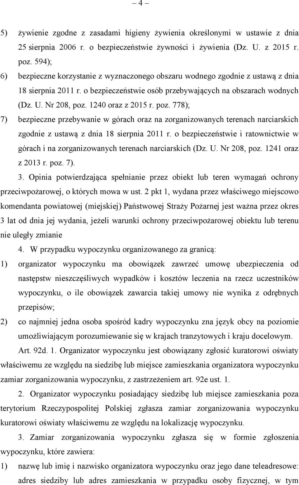 1240 oraz z 2015 r. poz. 778); 7) bezpieczne przebywanie w górach oraz na zorganizowanych terenach narciarskich zgodnie z ustawą z dnia 18 sierpnia 2011 r.