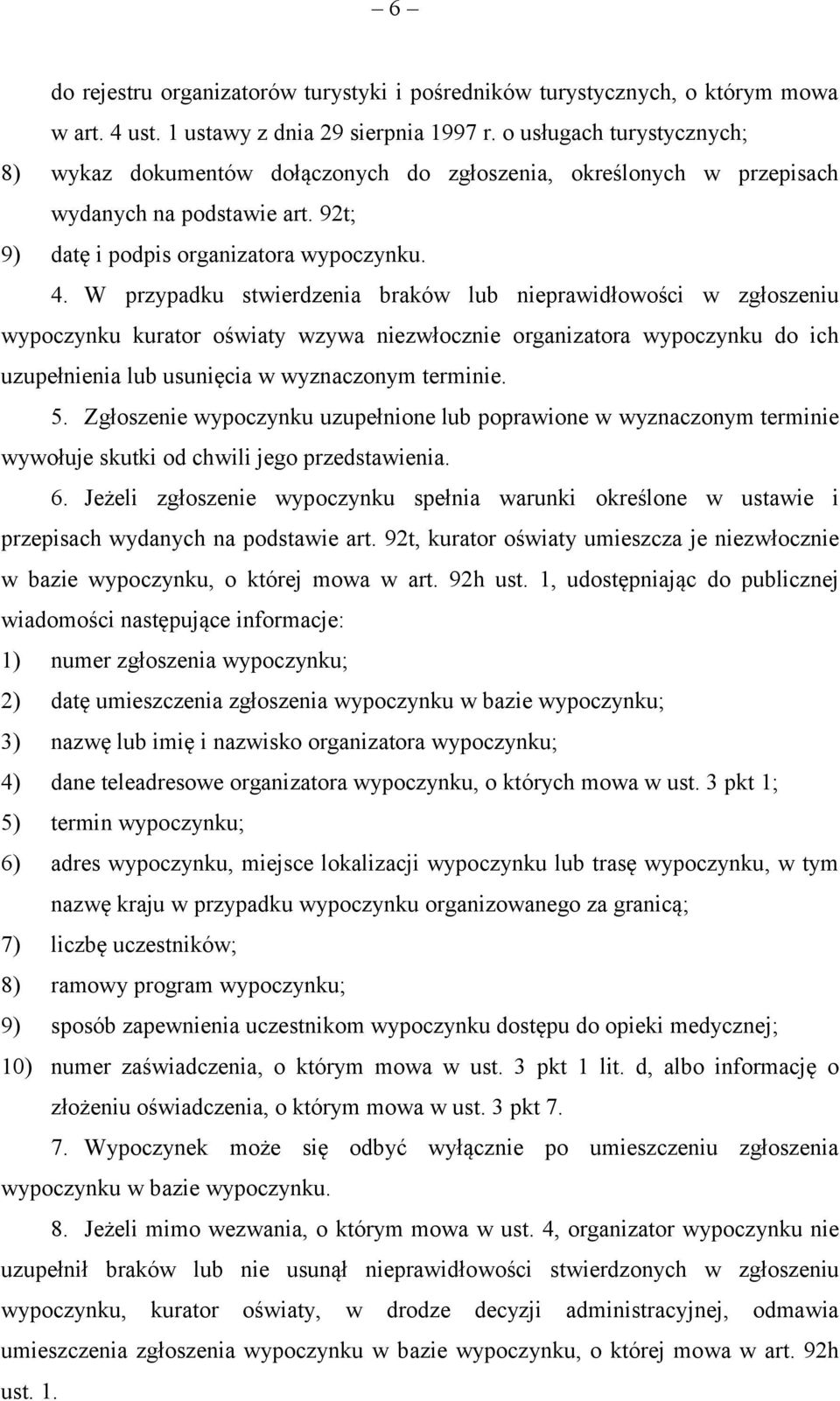 W przypadku stwierdzenia braków lub nieprawidłowości w zgłoszeniu wypoczynku kurator oświaty wzywa niezwłocznie organizatora wypoczynku do ich uzupełnienia lub usunięcia w wyznaczonym terminie. 5.