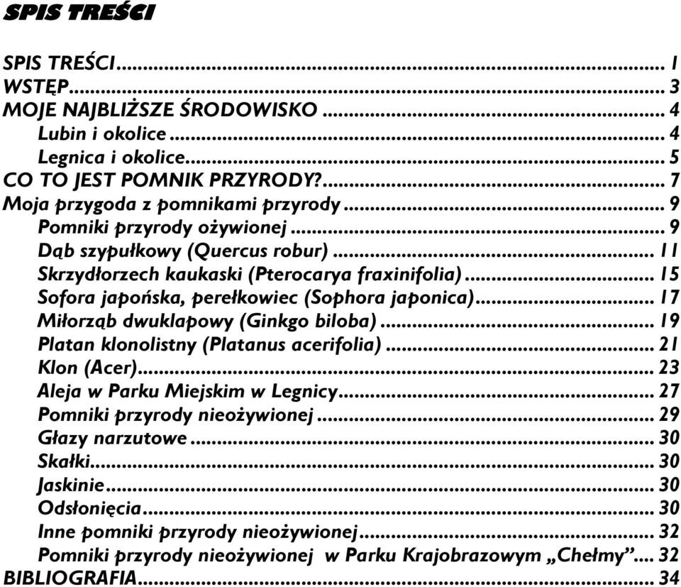 .. 17 Miłorząb dwuklapowy (Ginkgo biloba)... 19 Platan klonolistny (Platanus acerifolia)... 21 Klon (Acer)... 23 Aleja w Parku Miejskim w Legnicy... 27 Pomniki przyrody nieożywionej.