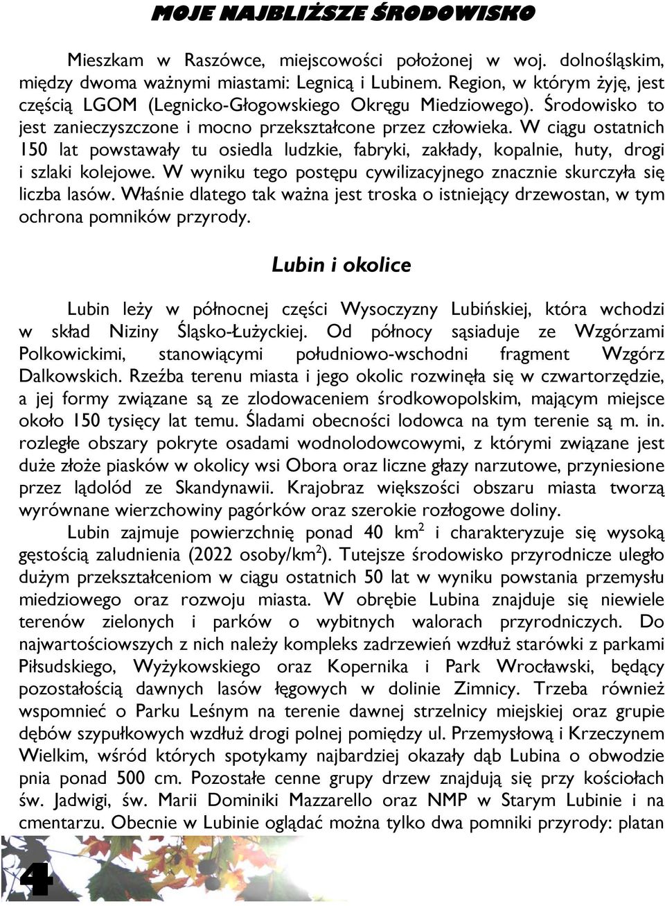 W ciągu ostatnich 150 lat powstawały tu osiedla ludzkie, fabryki, zakłady, kopalnie, huty, drogi i szlaki kolejowe. W wyniku tego postępu cywilizacyjnego znacznie skurczyła się liczba lasów.