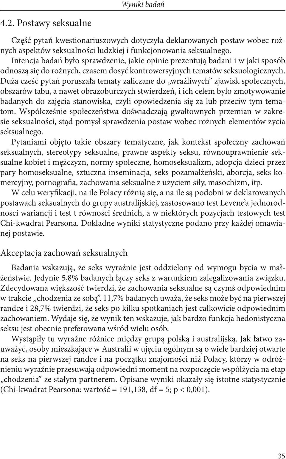 Duża cześć pytań poruszała tematy zaliczane do wrażliwych zjawisk społecznych, obszarów tabu, a nawet obrazoburczych stwierdzeń, i ich celem było zmotywowanie badanych do zajęcia stanowiska, czyli