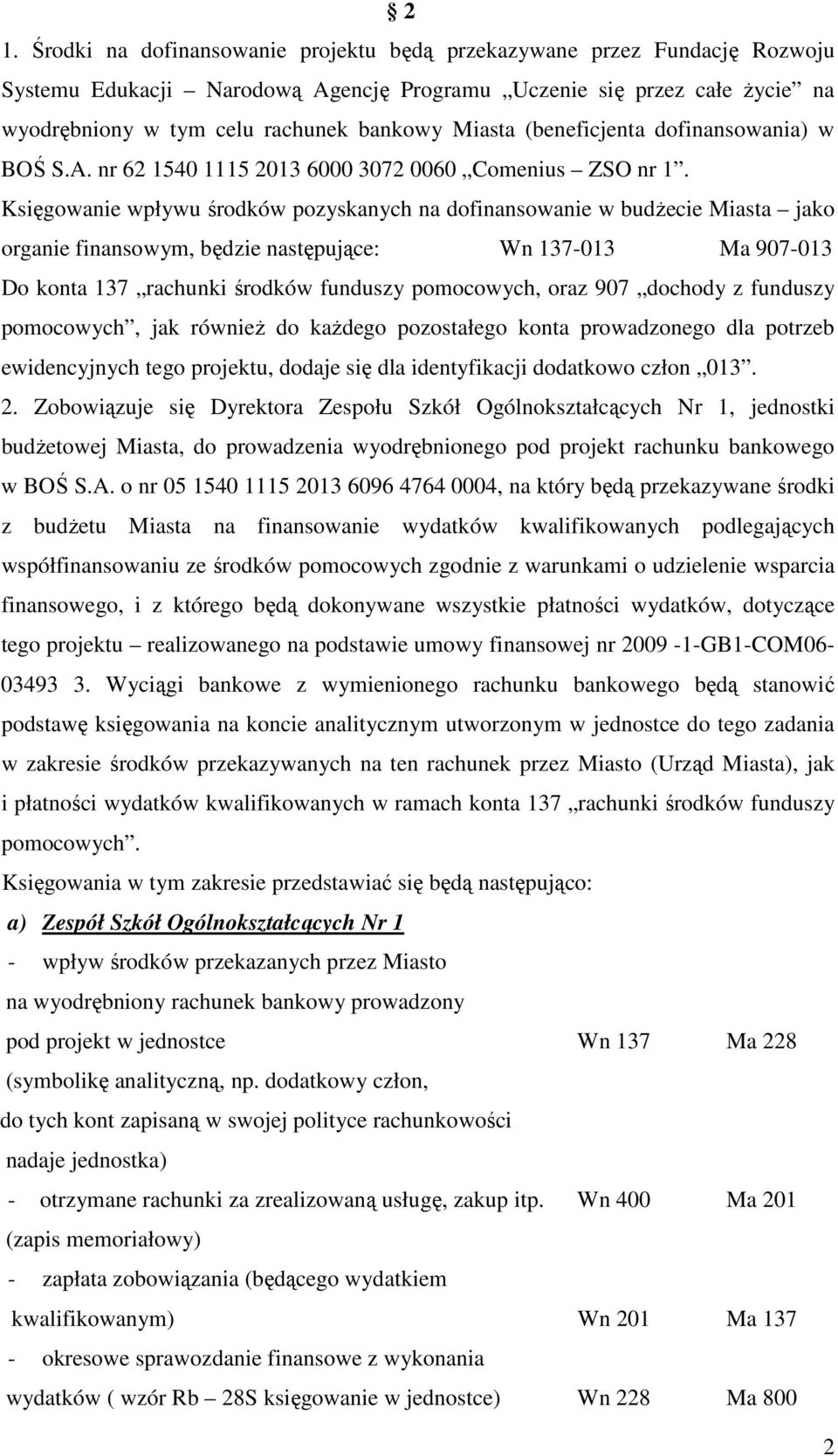 Księgowanie wpływu środków pozyskanych na dofinansowanie w budŝecie Miasta jako organie finansowym, będzie następujące: Wn 137-013 Ma 907-013 Do konta 137 rachunki środków funduszy pomocowych, oraz