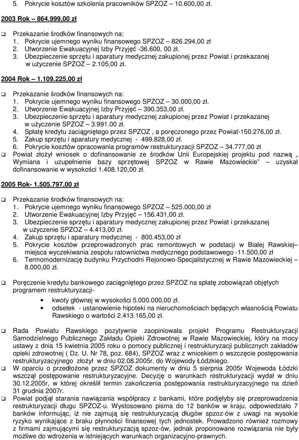 2. Utworzenie Ewakuacyjnej Izby Przyjęć 390.353,00 zł. 3. Ubezpieczenie sprzętu i aparatury medycznej zakupionej przez Powiat i przekazanej w użyczenie SPZOZ 3.991.00 zł. 4.