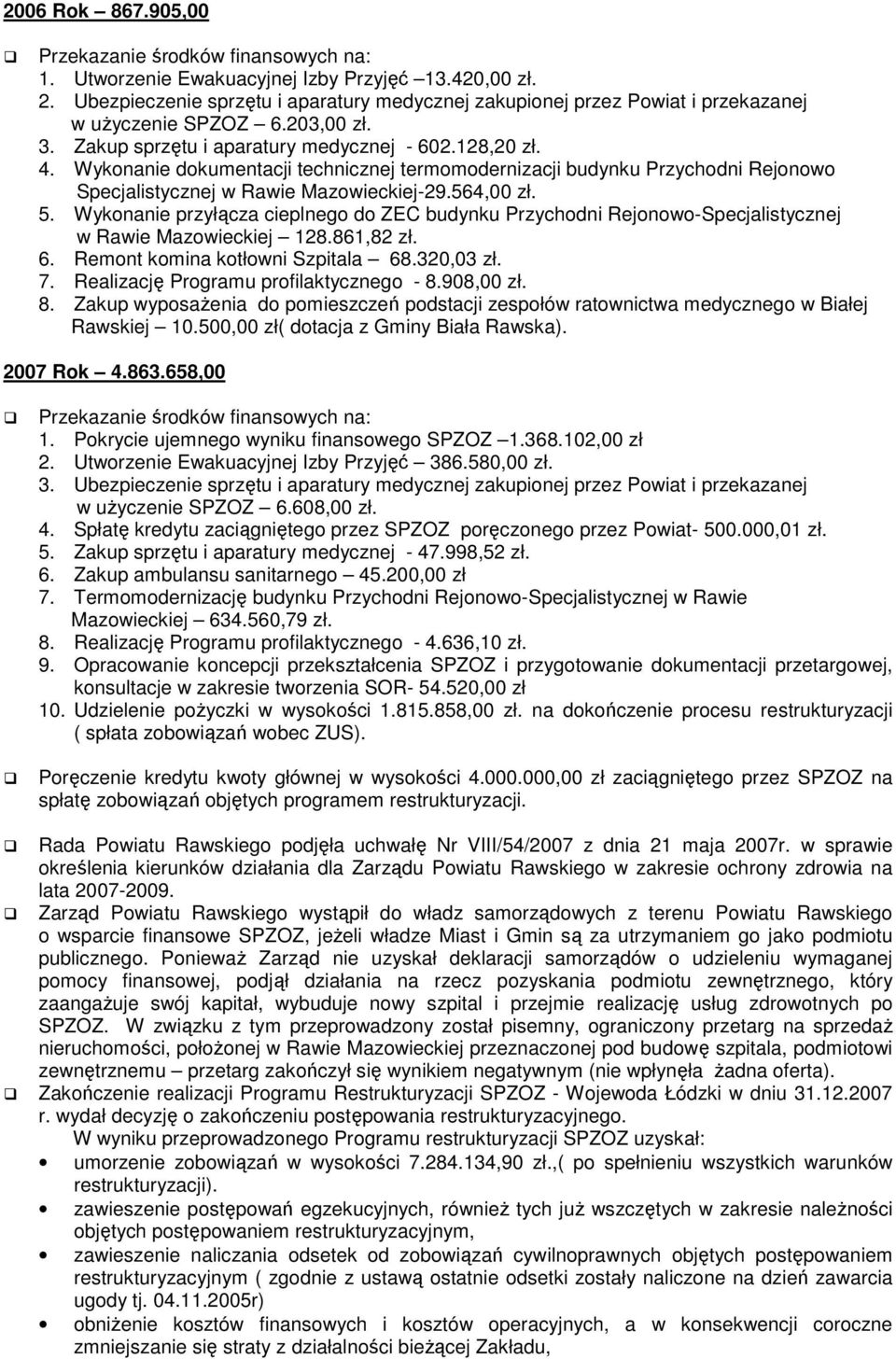 Wykonanie przyłącza cieplnego do ZEC budynku Przychodni Rejonowo-Specjalistycznej w Rawie Mazowieckiej 128.861,82 zł. 6. Remont komina kotłowni Szpitala 68.320,03 zł. 7.