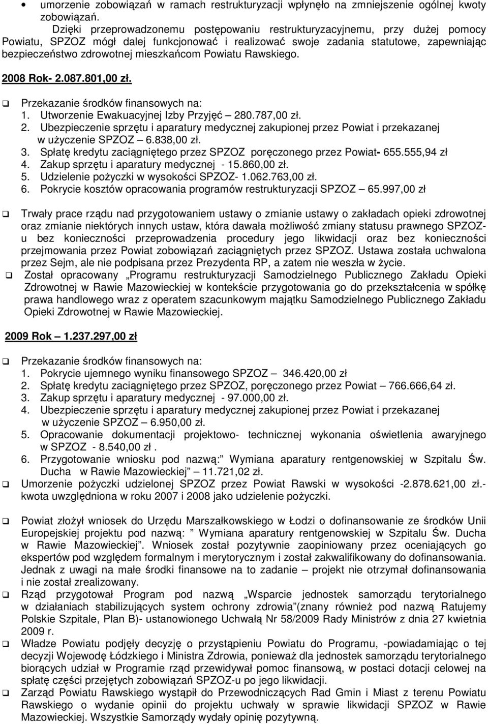 mieszkańcom Powiatu Rawskiego. 2008 Rok- 2.087.801,00 zł. 1. Utworzenie Ewakuacyjnej Izby Przyjęć 280.787,00 zł. 2. Ubezpieczenie sprzętu i aparatury medycznej zakupionej przez Powiat i przekazanej w użyczenie SPZOZ 6.