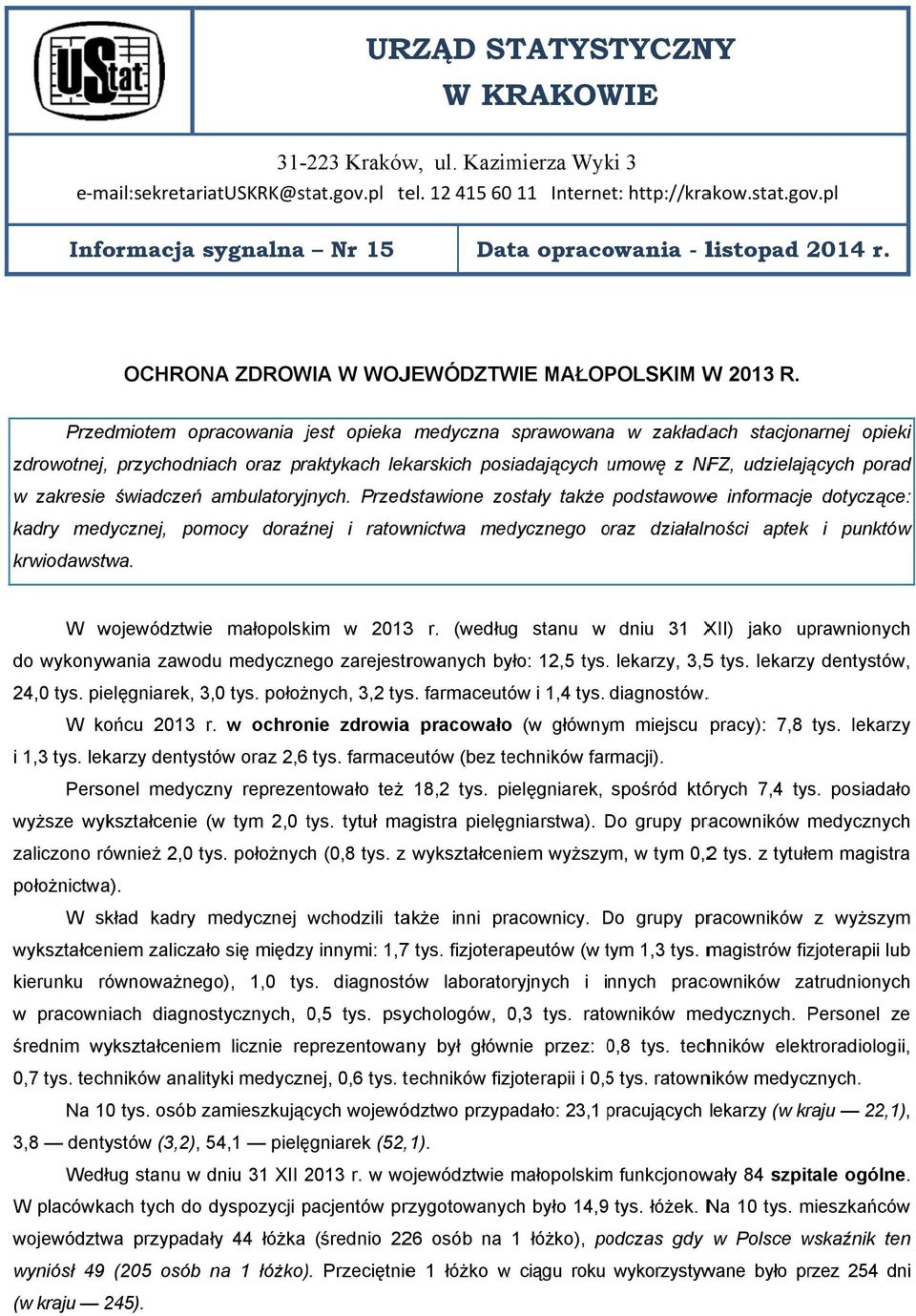 Przedmiotem opracowania jest j opieka medyczna sprawowanaa w zakładach stacjonarnej opiekii zdrowotnej, przychodniach oraz praktykach lekarskich posiadających umowę u z NFZ, udzielających porad w