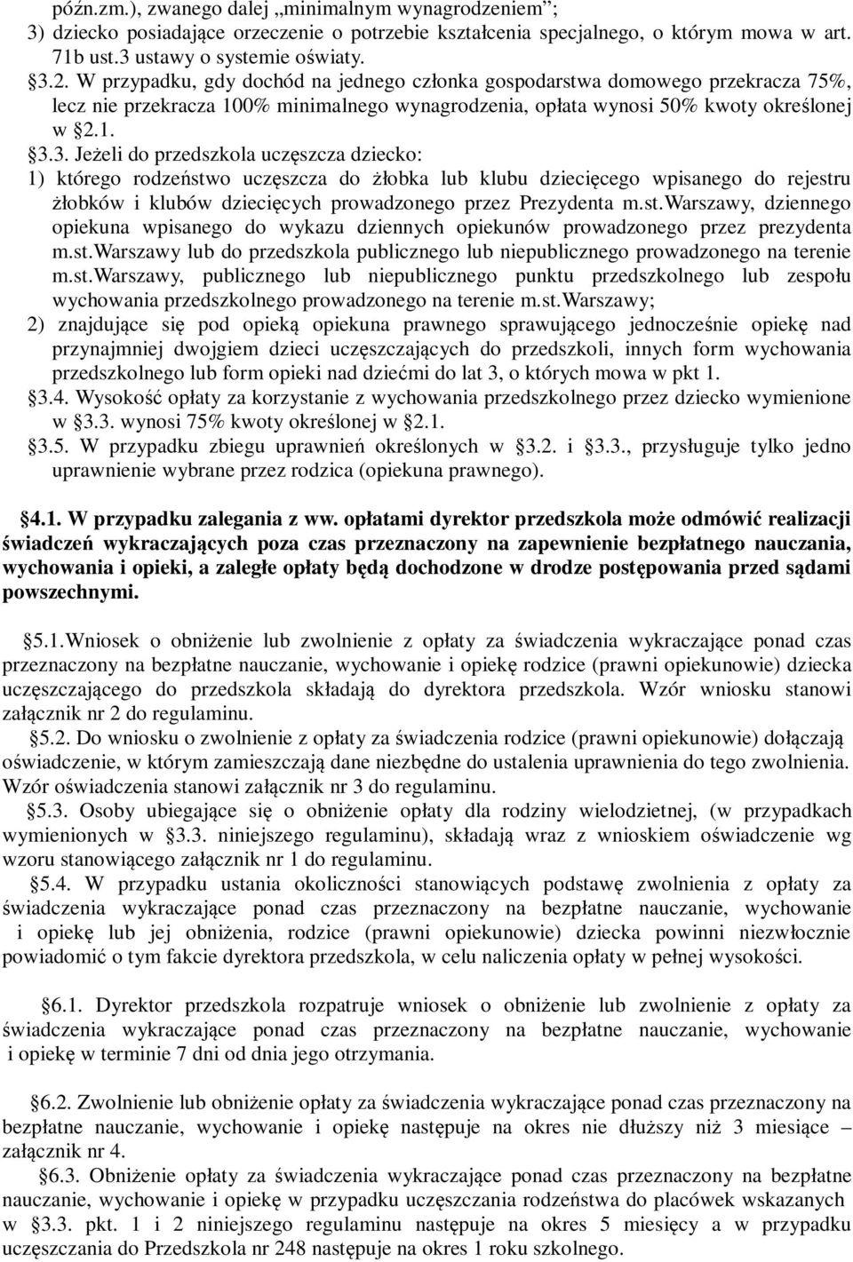 3. Jeżeli do przedszkola uczęszcza dziecko: 1) którego rodzeństwo uczęszcza do żłobka lub klubu dziecięcego wpisanego do rejestru żłobków i klubów dziecięcych prowadzonego przez Prezydenta m.st.warszawy, dziennego opiekuna wpisanego do wykazu dziennych opiekunów prowadzonego przez prezydenta m.