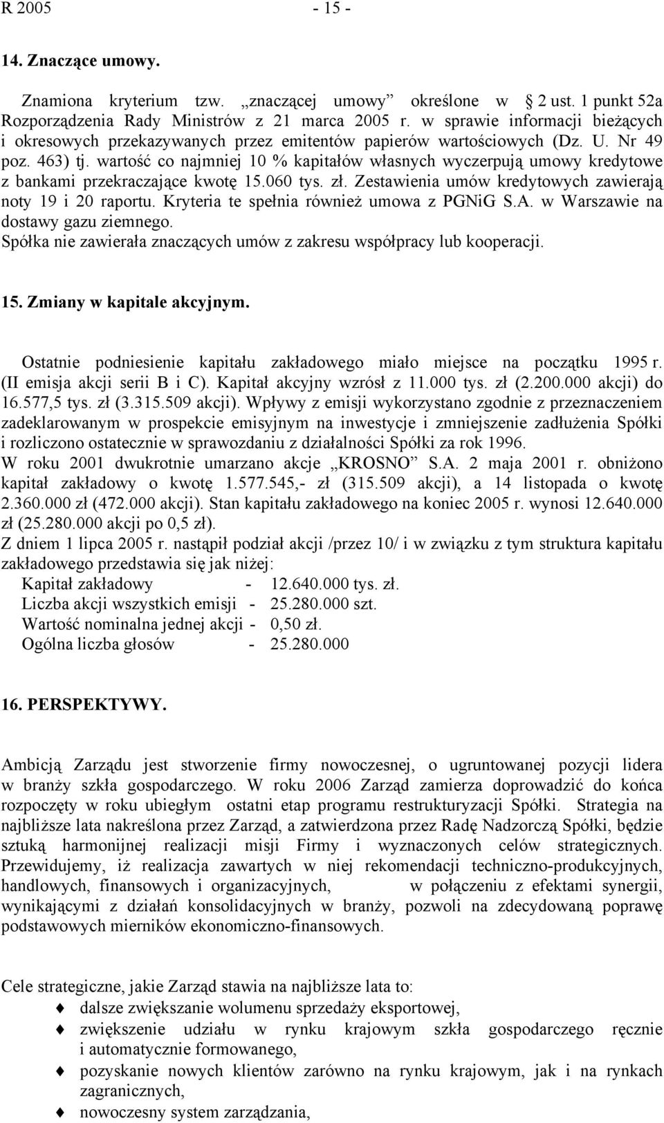 wartość co najmniej 10 % kapitałów własnych wyczerpują umowy kredytowe z bankami przekraczające kwotę 15.060 tys. zł. Zestawienia umów kredytowych zawierają noty 19 i 20 raportu.