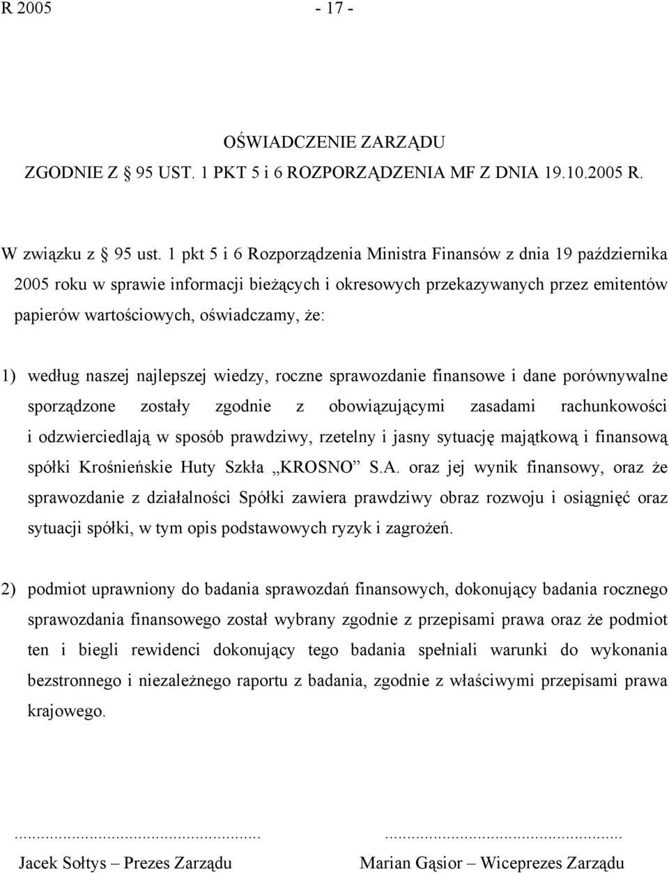 według naszej najlepszej wiedzy, roczne sprawozdanie finansowe i dane porównywalne sporządzone zostały zgodnie z obowiązującymi zasadami rachunkowości i odzwierciedlają w sposób prawdziwy, rzetelny i