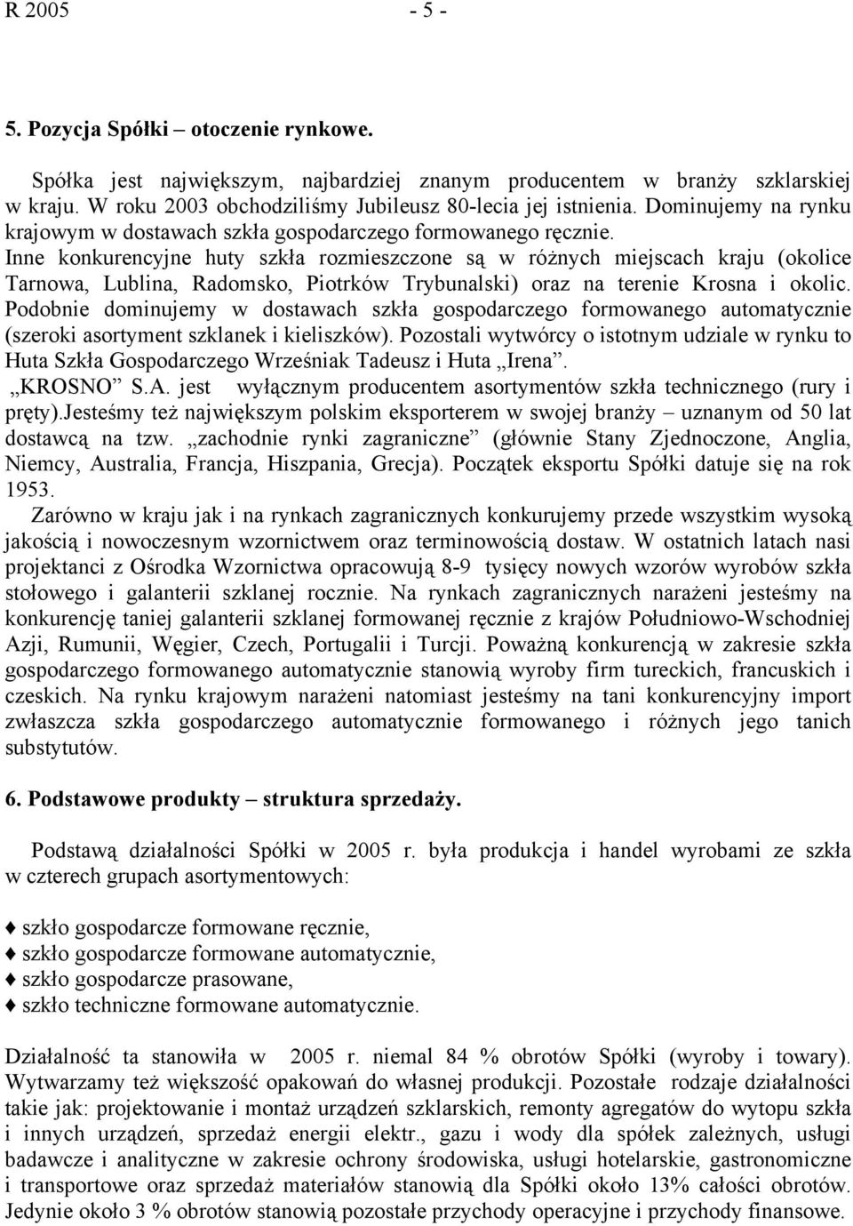 Inne konkurencyjne huty szkła rozmieszczone są w różnych miejscach kraju (okolice Tarnowa, Lublina, Radomsko, Piotrków Trybunalski) oraz na terenie Krosna i okolic.