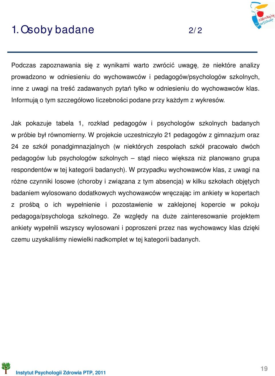 Jak pokazuje tabela 1, rozk ad pedagogów i psychologów szkolnych badanych w próbie by równomierny.