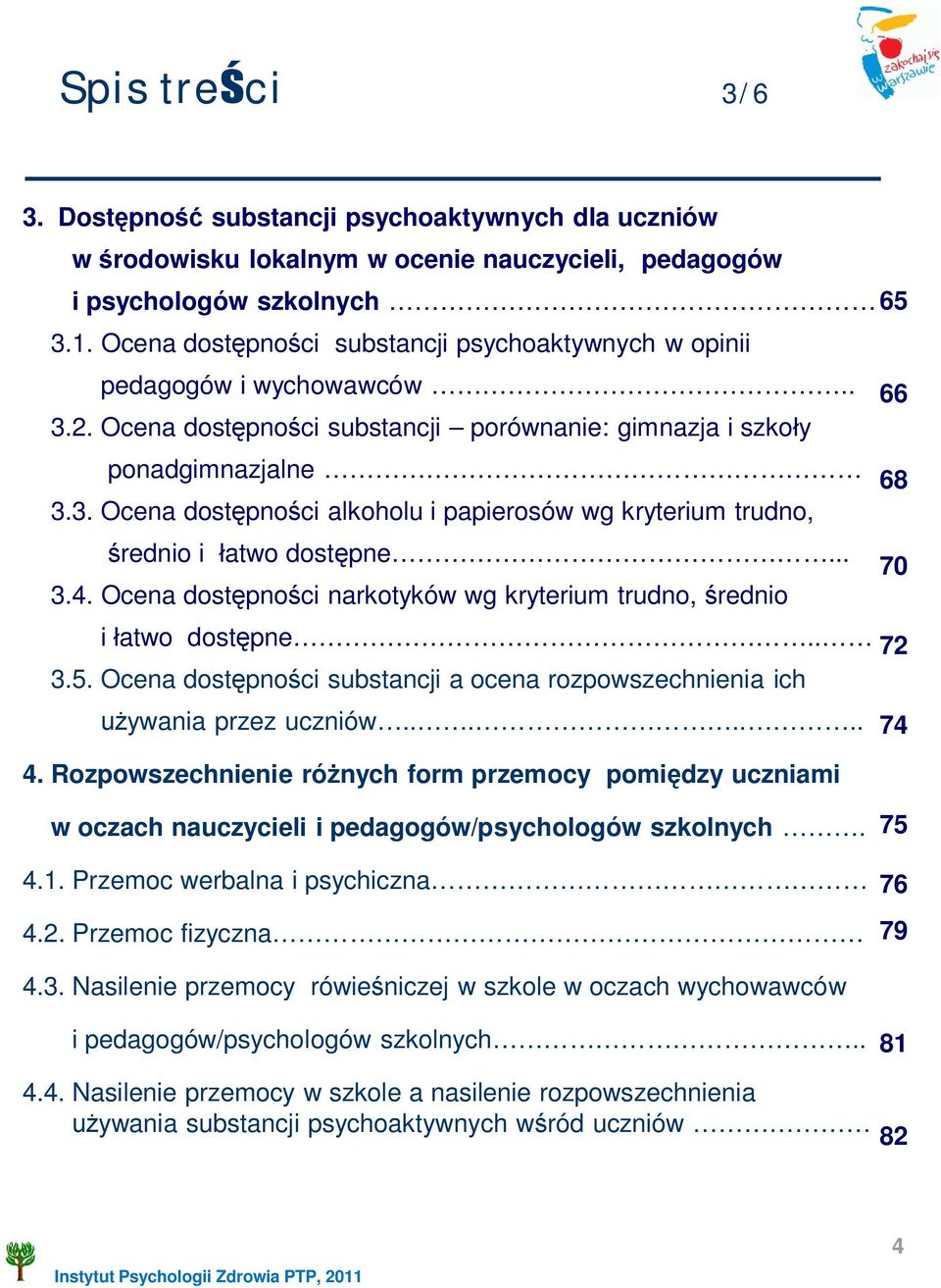 .. 70 3.4. Ocena dost pno ci narkotyków wg kryterium trudno, rednio i atwo dost pne.. 72 3.5. Ocena dost pno ci substancji a ocena rozpowszechnienia ich ywania przez uczniów....... 74 4.