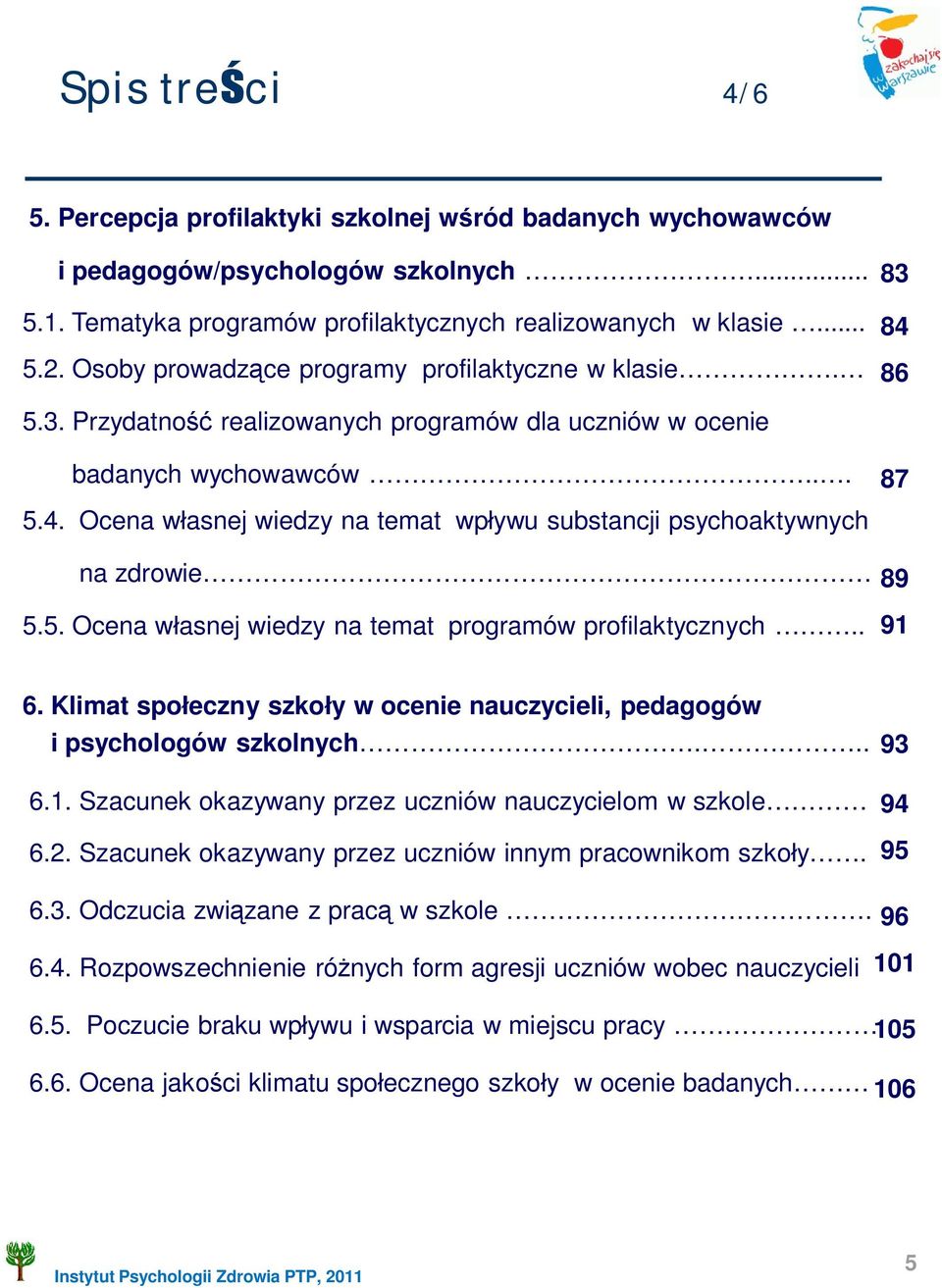 5. Ocena w asnej wiedzy na temat programów profilaktycznych.. 87 89 91 6. Klimat spo eczny szko y w ocenie nauczycieli, pedagogów i psychologów szkolnych... 6.1. Szacunek okazywany przez uczniów nauczycielom w szkole 6.