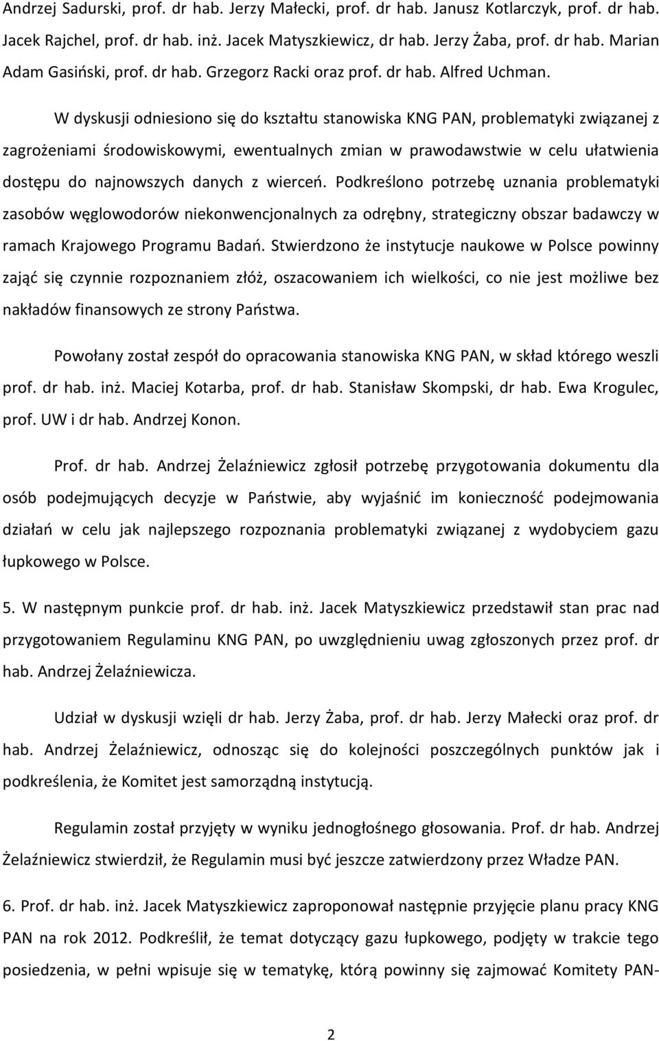 W dyskusji odniesiono się do kształtu stanowiska KNG PAN, problematyki związanej z zagrożeniami środowiskowymi, ewentualnych zmian w prawodawstwie w celu ułatwienia dostępu do najnowszych danych z