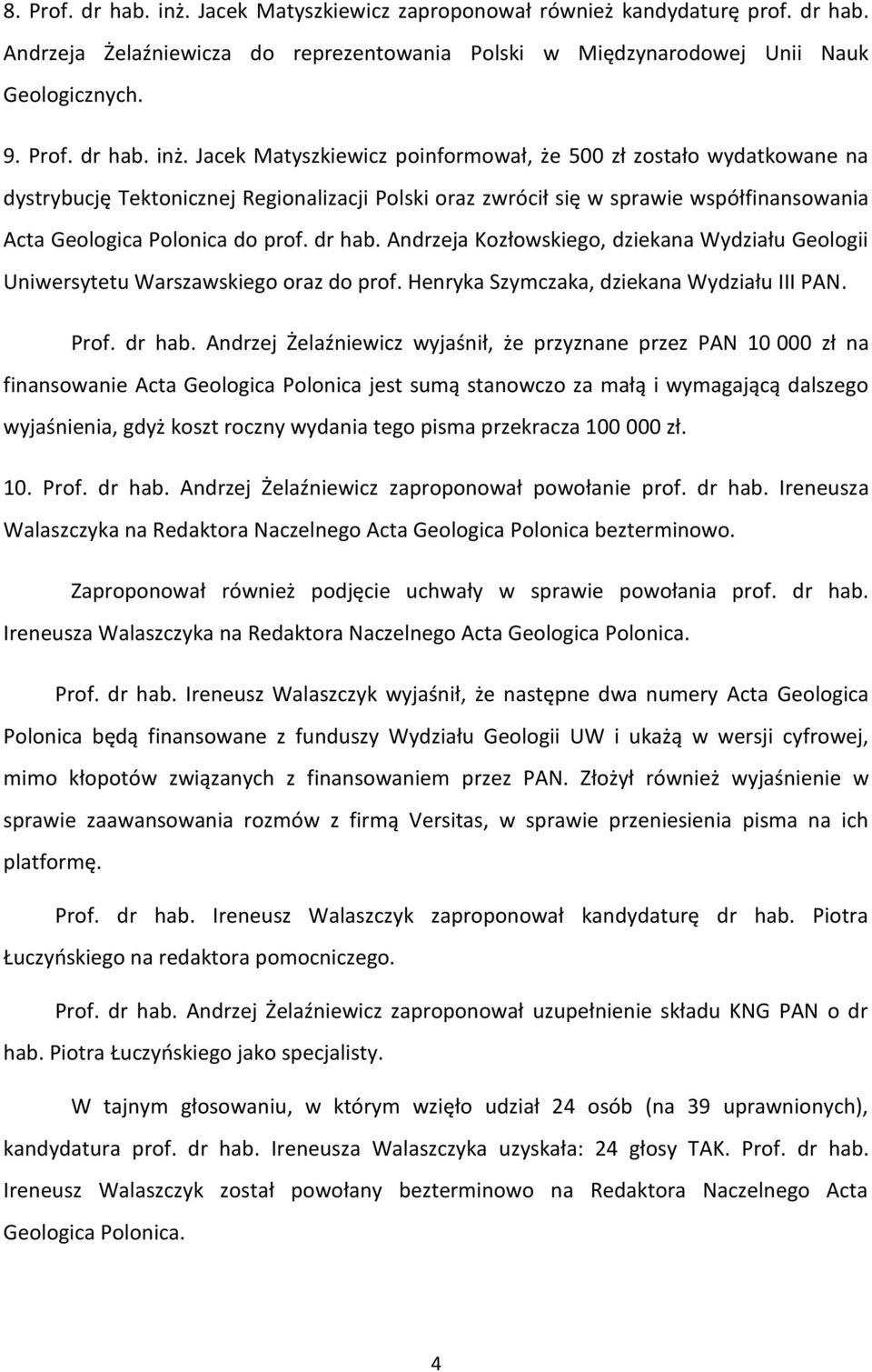 Jacek Matyszkiewicz poinformował, że 500 zł zostało wydatkowane na dystrybucję Tektonicznej Regionalizacji Polski oraz zwrócił się w sprawie współfinansowania Acta Geologica Polonica do prof. dr hab.