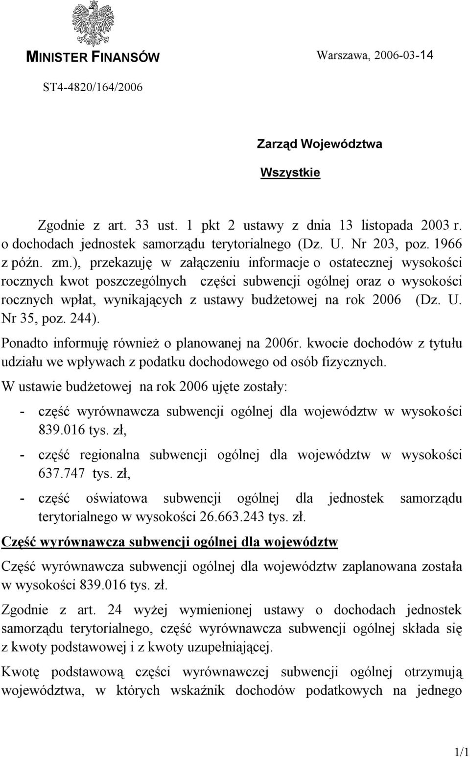 ), przekazuję w załączeniu informacje o ostatecznej wysokości rocznych kwot poszczególnych części subwencji ogólnej oraz o wysokości rocznych wpłat, wynikających z ustawy budżetowej na rok 2006 (Dz.