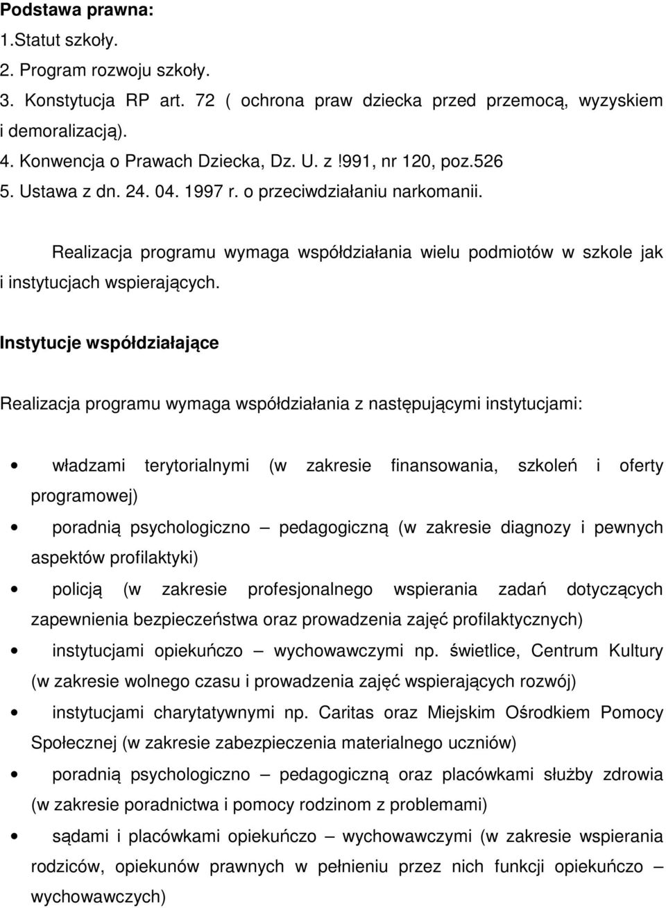 Instytucje współdziałające Realizacja programu wymaga współdziałania z następującymi instytucjami: władzami terytorialnymi (w zakresie finansowania, szkoleń i oferty programowej) poradnią