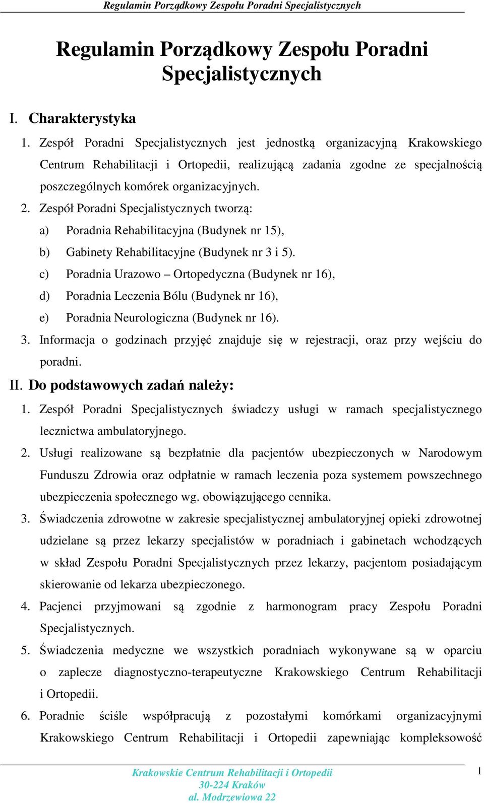 Zespół Poradni Specjalistycznych tworzą: a) Poradnia Rehabilitacyjna (Budynek nr 15), b) Gabinety Rehabilitacyjne (Budynek nr 3 i 5).