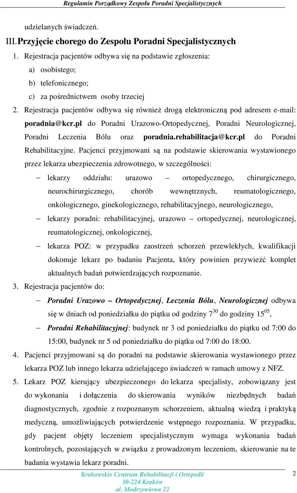 Rejestracja pacjentów odbywa się również drogą elektroniczną pod adresem e-mail: poradnia@kcr.pl do Poradni Urazowo-Ortopedycznej, Poradni Neurologicznej, Poradni Leczenia Bólu oraz poradnia.