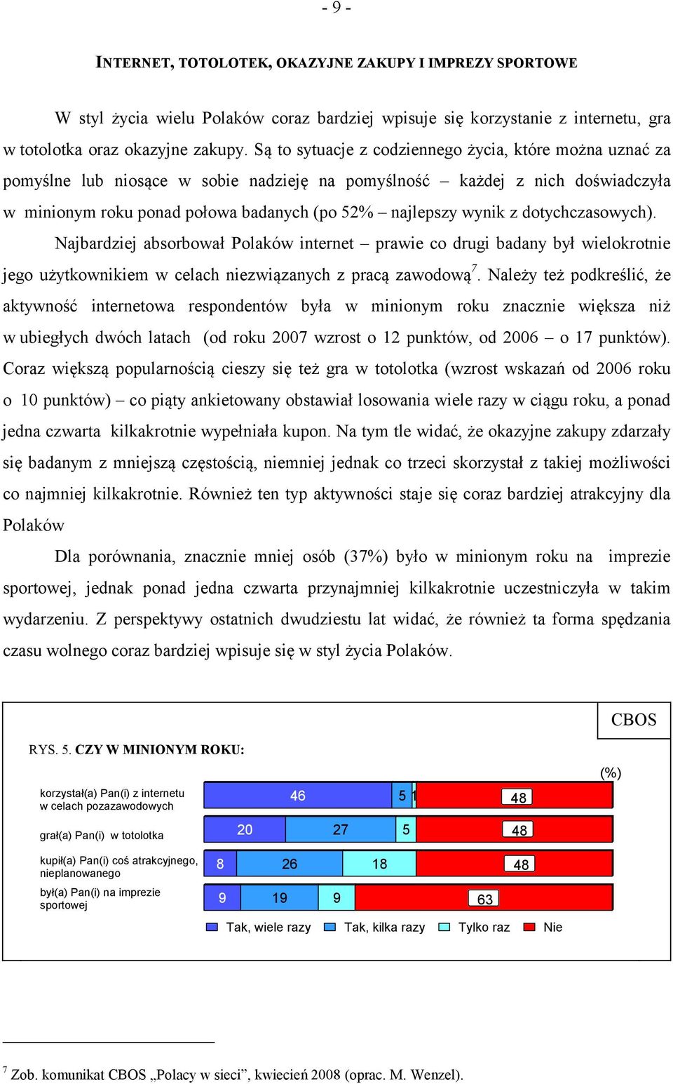 dotychczasowych). Najbardziej absorbował Polaków internet prawie co drugi badany był wielokrotnie jego użytkownikiem w celach niezwiązanych z pracą zawodową 7.