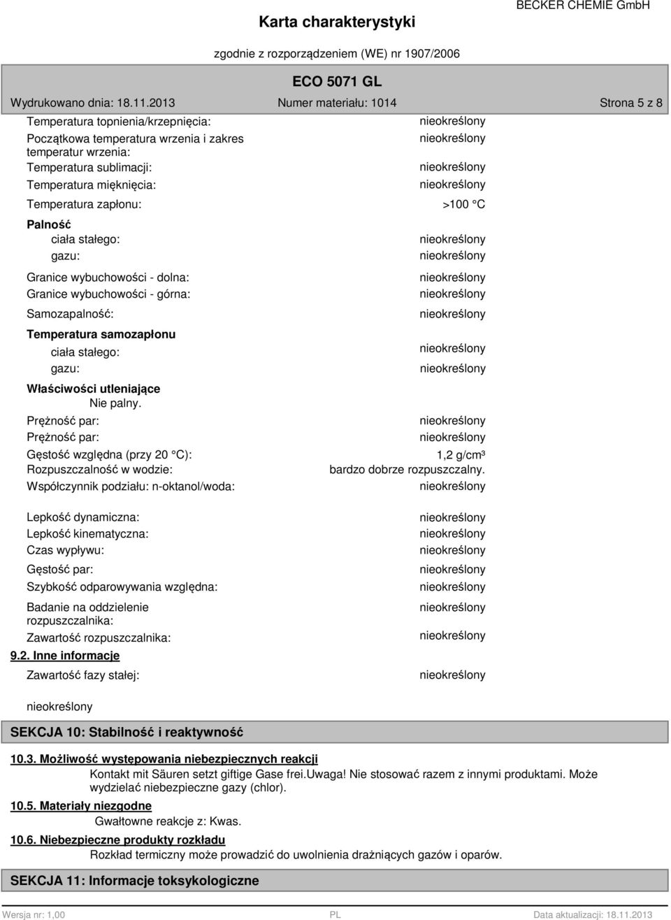 Prężność par: Prężność par: Gęstość względna (przy 20 C): Rozpuszczalność w wodzie: Współczynnik podziału: n-oktanol/woda: >100 C 1,2 g/cm³ bardzo dobrze rozpuszczalny.