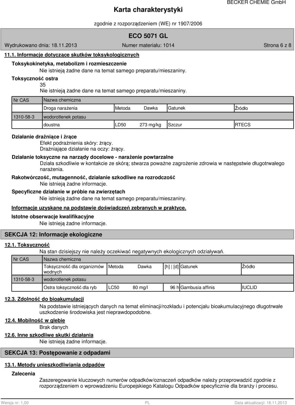 Nr CAS Nazwa chemiczna Droga narażenia 1310-5-3 wodorotlenek potasu doustna Metoda Dawka Gatunek Źródło LD50 273 mg/kg Szczur RTECS Działanie drażniące i żrące Efekt podrażnienia skóry: żrący.