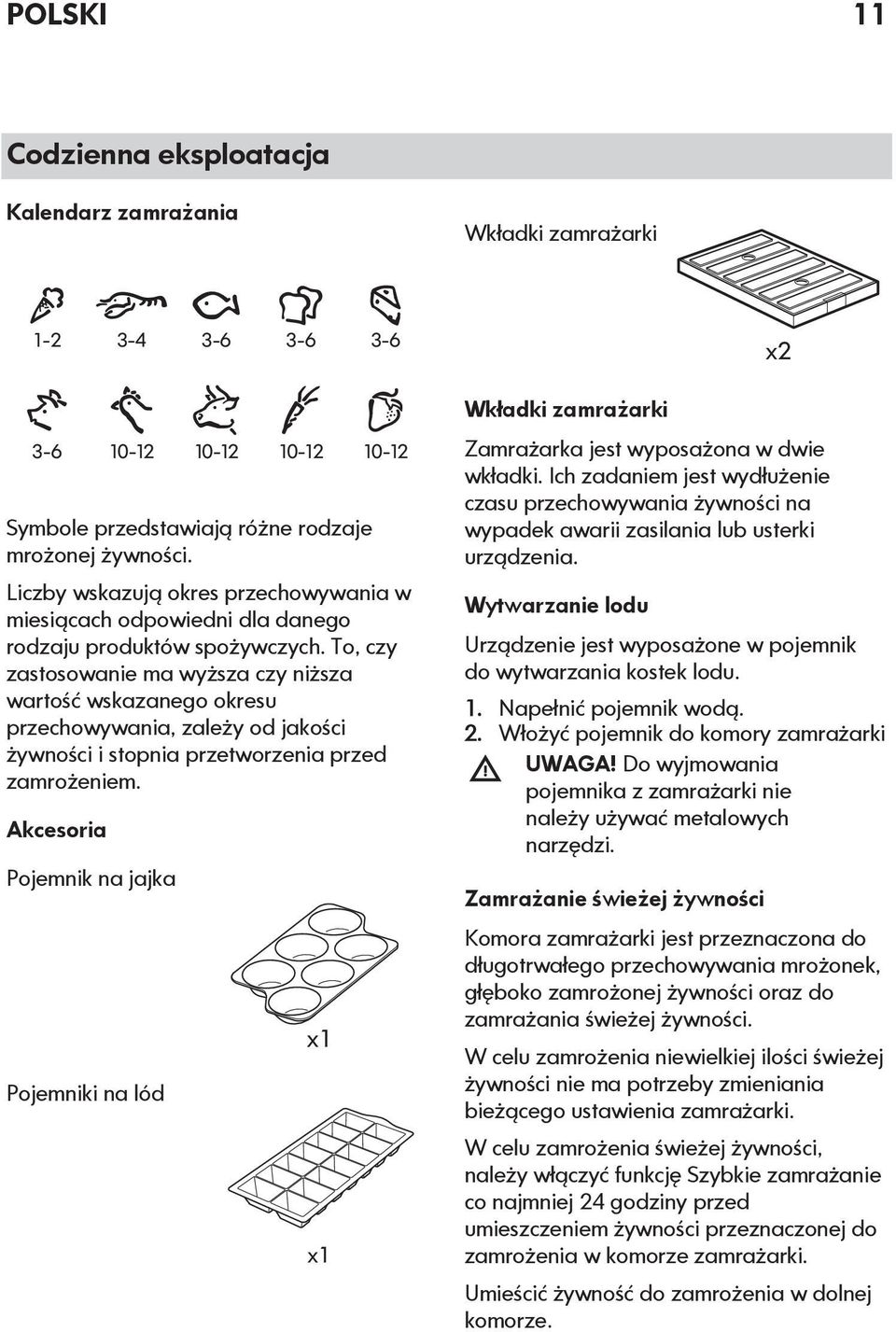 To, czy zastosowanie ma wyższa czy niższa wartość wskazanego okresu przechowywania, zależy od jakości żywności i stopnia przetworzenia przed zamrożeniem.