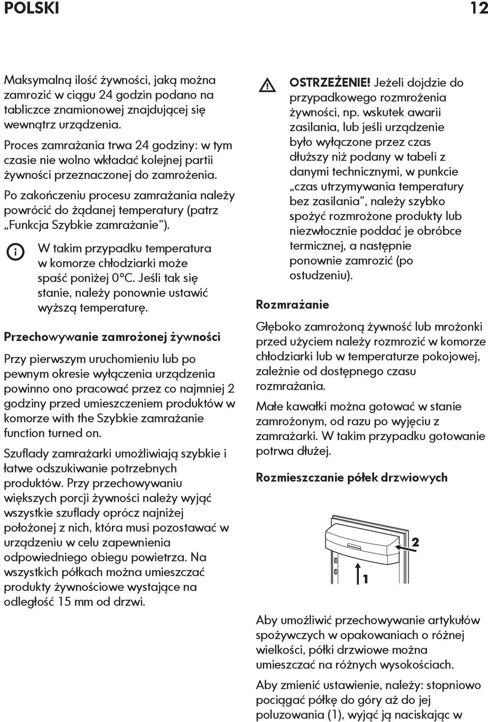 Po zakończeniu procesu zamrażania należy powrócić do żądanej temperatury (patrz Funkcja Szybkie zamrażanie ). W takim przypadku temperatura w komorze chłodziarki może spaść poniżej 0 C.