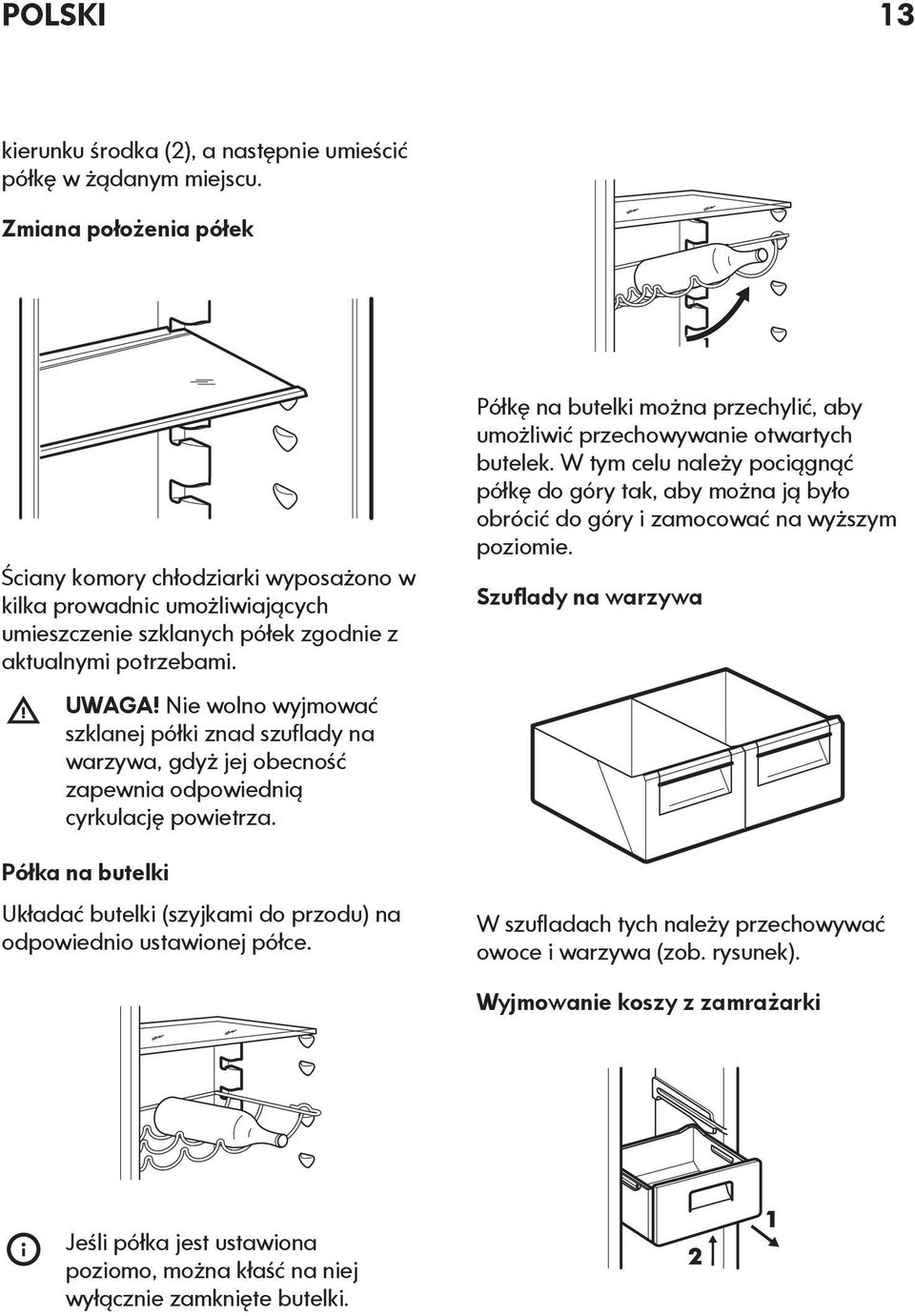 Nie wolno wyjmować szklanej półki znad szuflady na warzywa, gdyż jej obecność zapewnia odpowiednią cyrkulację powietrza.