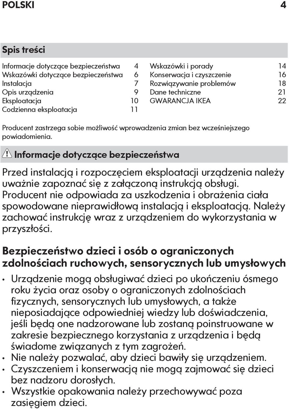 Informacje dotyczące bezpieczeństwa Przed instalacją i rozpoczęciem eksploatacji urządzenia należy uważnie zapoznać się z załączoną instrukcją obsługi.