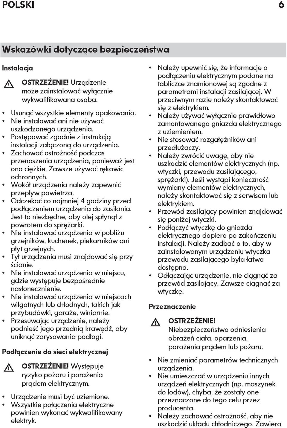 Zachować ostrożność podczas przenoszenia urządzenia, ponieważ jest ono ciężkie. Zawsze używać rękawic ochronnych. Wokół urządzenia należy zapewnić przepływ powietrza.