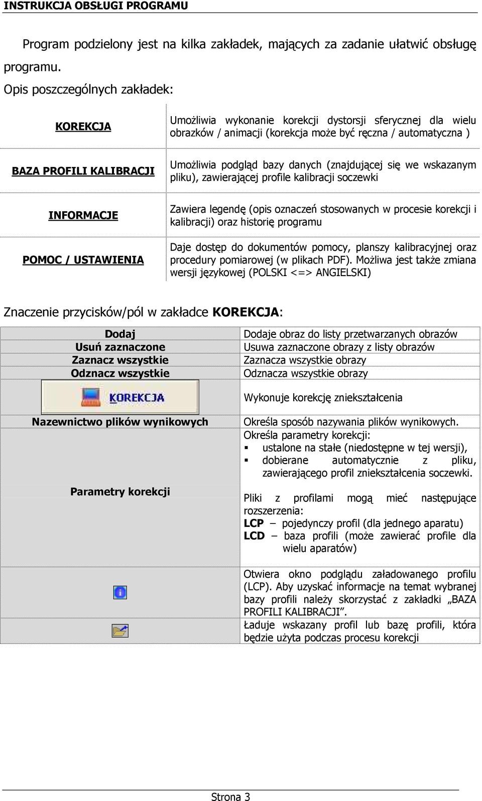 podgląd bazy danych (znajdującej się we wskazanym pliku), zawierającej profile kalibracji soczewki INFORMACJE POMOC / USTAWIENIA Zawiera legendę (opis oznaczeń stosowanych w procesie korekcji i