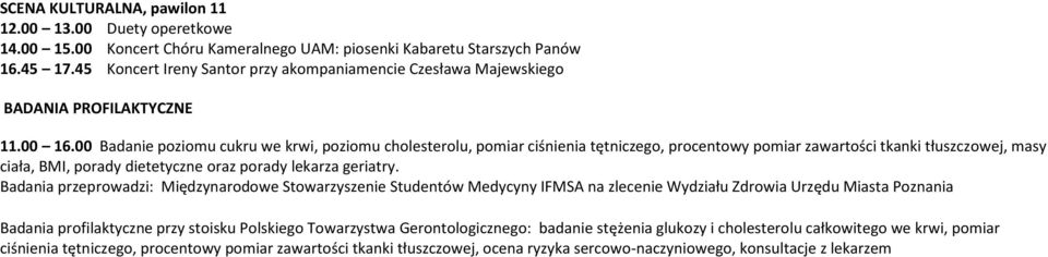 00 Badanie poziomu cukru we krwi, poziomu cholesterolu, pomiar ciśnienia tętniczego, procentowy pomiar zawartości tkanki tłuszczowej, masy ciała, BMI, porady dietetyczne oraz porady lekarza geriatry.