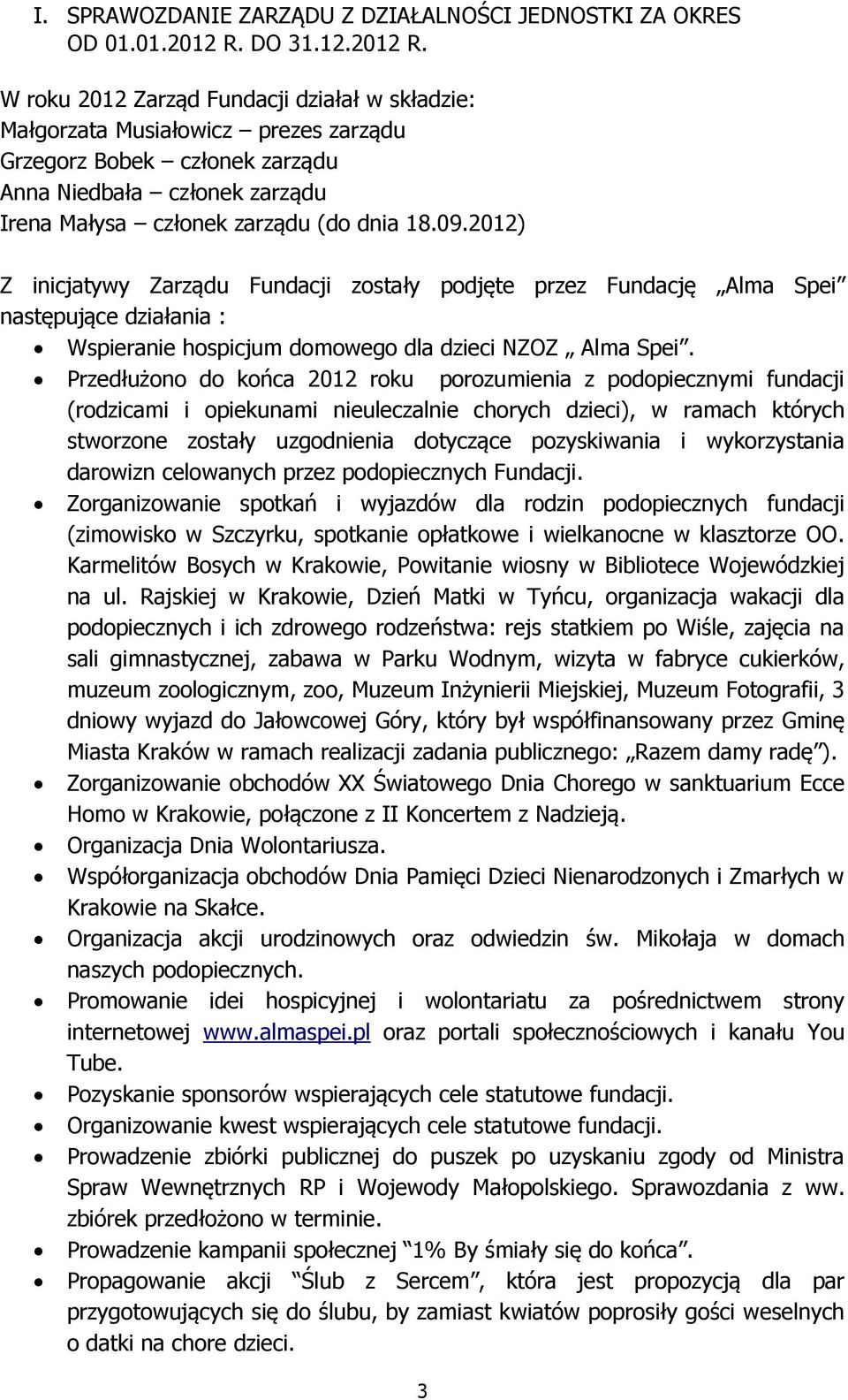 W roku 2012 Zarząd Fundacji działał w składzie: Małgorzata Musiałowicz prezes zarządu Grzegorz Bobek członek zarządu Anna Niedbała członek zarządu Irena Małysa członek zarządu (do dnia 18.09.