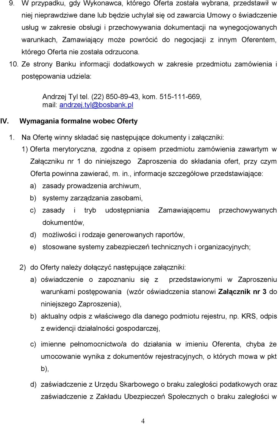 Ze strony Banku informacji dodatkowych w zakresie przedmiotu zamówienia i postępowania udziela: Andrzej Tyl tel. (22) 850-89-43, kom. 515-111-669, mail: andrzej.tyl@bosbank.pl IV.