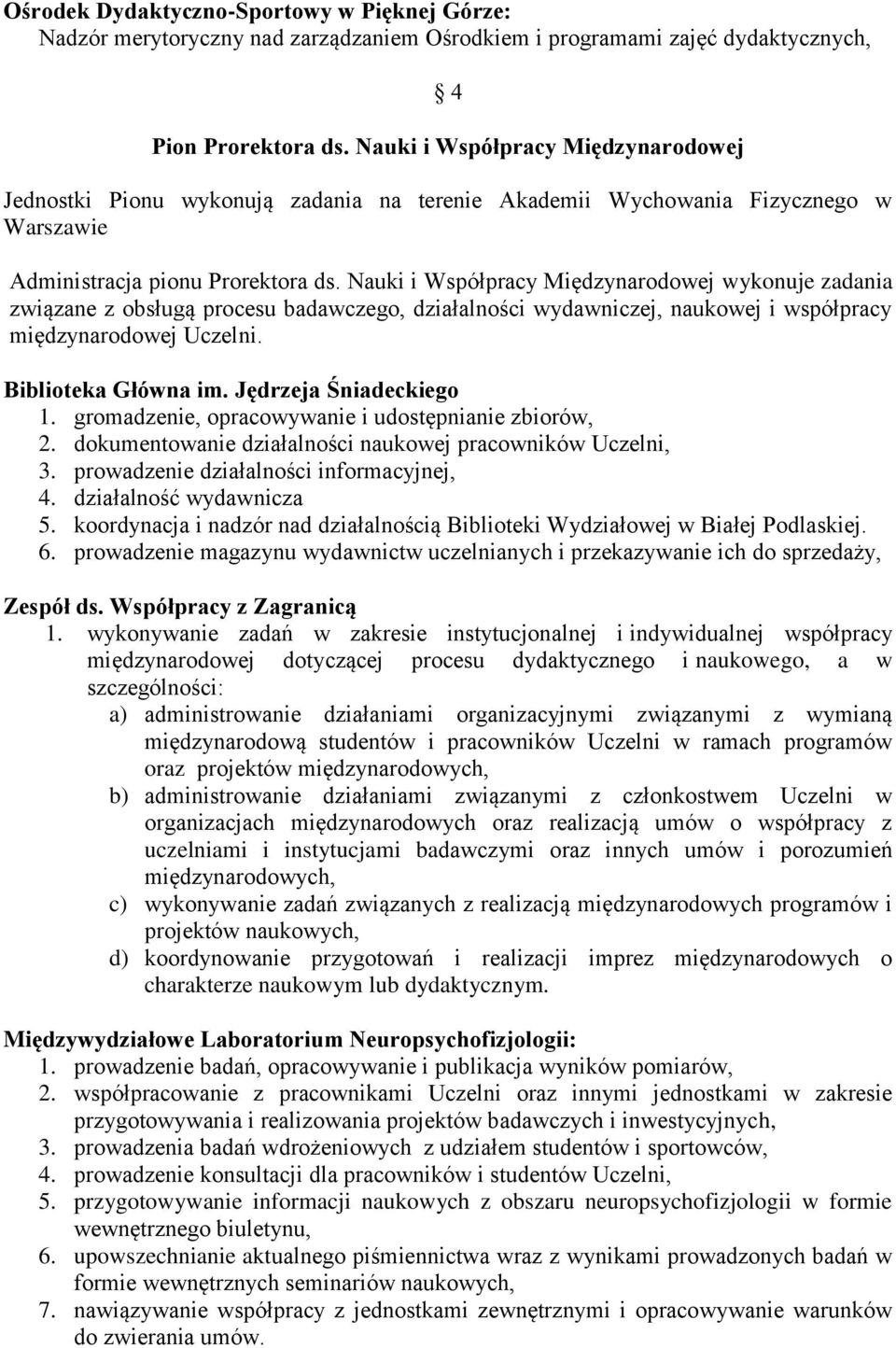 Nauki i Współpracy Międzynarodowej wykonuje zadania związane z obsługą procesu badawczego, działalności wydawniczej, naukowej i współpracy międzynarodowej Uczelni. Biblioteka Główna im.