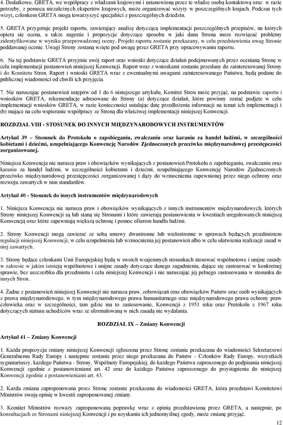 GRETA przygotuje projekt raportu, zawierający analizę dotyczącą implementacji poszczególnych przepisów, na których opiera się ocena, a także sugestie i propozycje dotyczące sposobu w jaki dana Strona