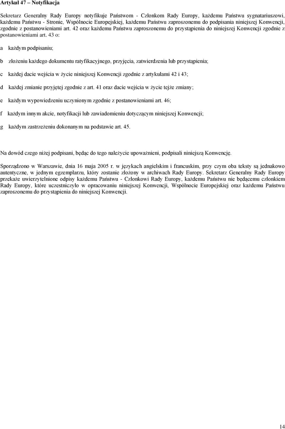 43 o: a b każdym podpisaniu; złożeniu każdego dokumentu ratyfikacyjnego, przyjęcia, zatwierdzenia lub przystąpienia; c każdej dacie wejścia w życie niniejszej Konwencji zgodnie z artykułami 42 i 43;