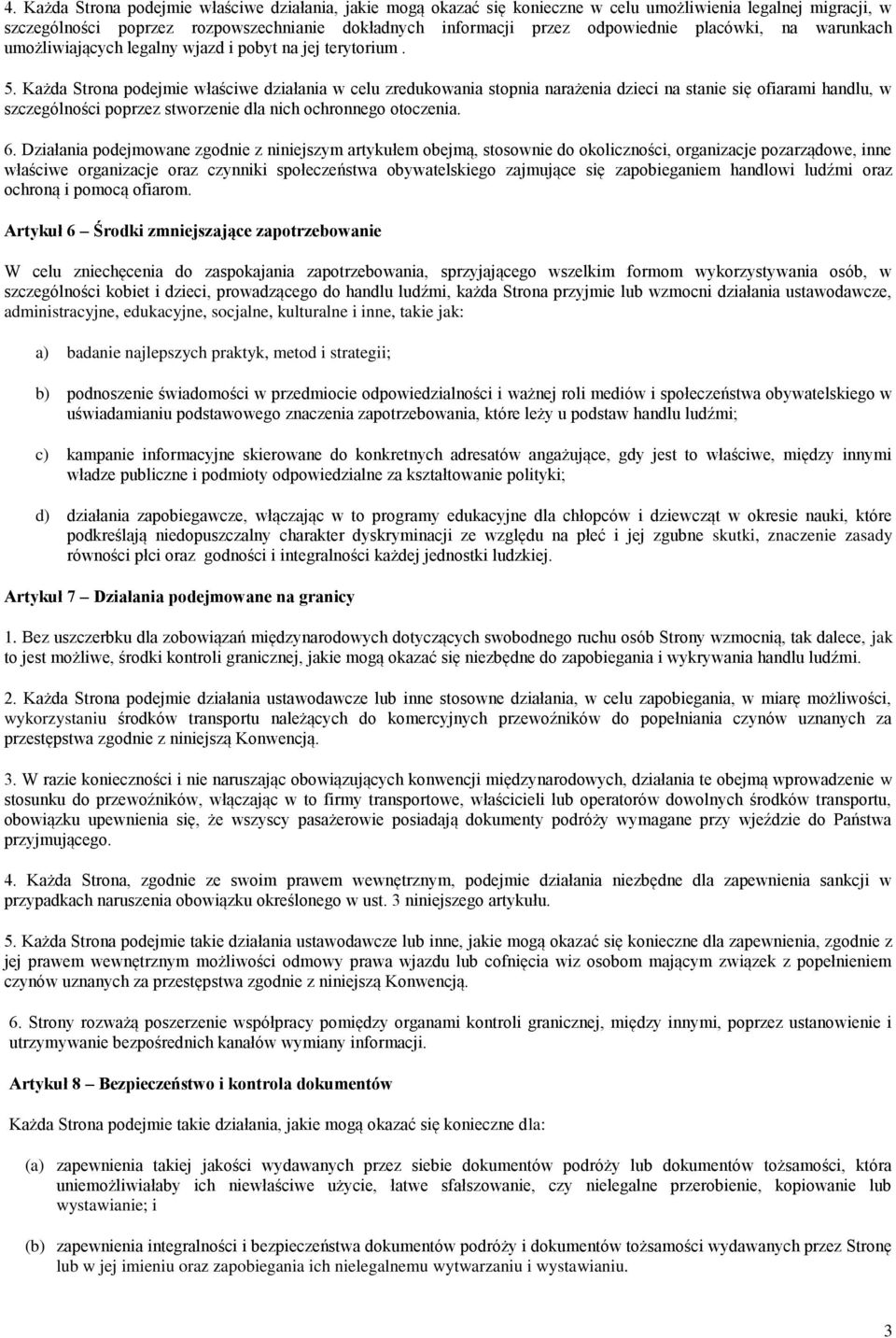 Każda Strona podejmie właściwe działania w celu zredukowania stopnia narażenia dzieci na stanie się ofiarami handlu, w szczególności poprzez stworzenie dla nich ochronnego otoczenia. 6.