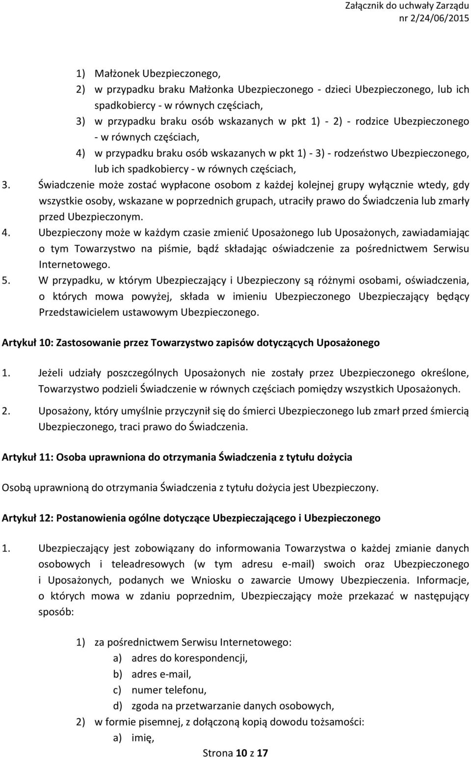 Świadczenie może zostać wypłacone osobom z każdej kolejnej grupy wyłącznie wtedy, gdy wszystkie osoby, wskazane w poprzednich grupach, utraciły prawo do Świadczenia lub zmarły przed Ubezpieczonym. 4.