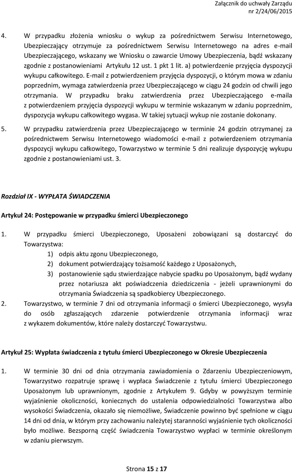 E-mail z potwierdzeniem przyjęcia dyspozycji, o którym mowa w zdaniu poprzednim, wymaga zatwierdzenia przez Ubezpieczającego w ciągu 24 godzin od chwili jego otrzymania.