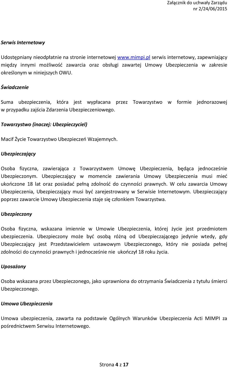 Świadczenie Suma ubezpieczenia, która jest wypłacana przez Towarzystwo w formie jednorazowej w przypadku zajścia Zdarzenia Ubezpieczeniowego.