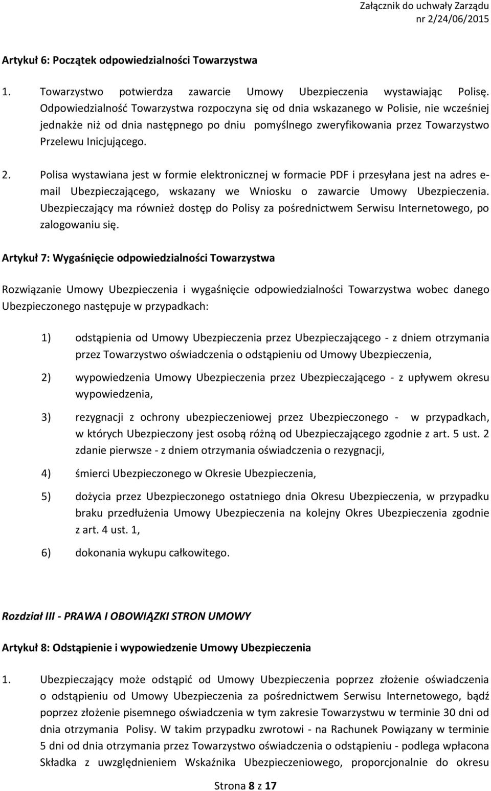 Polisa wystawiana jest w formie elektronicznej w formacie PDF i przesyłana jest na adres e- mail Ubezpieczającego, wskazany we Wniosku o zawarcie Umowy Ubezpieczenia.