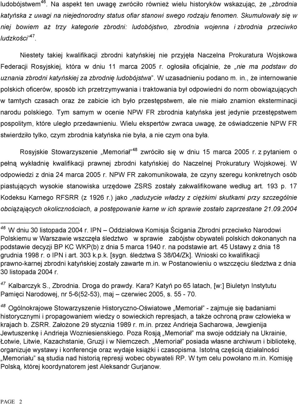 Niestety takiej kwalifikacji zbrodni katyńskiej nie przyjęła Naczelna Prokuratura Wojskowa Federacji Rosyjskiej, która w dniu 11 marca 2005 r.