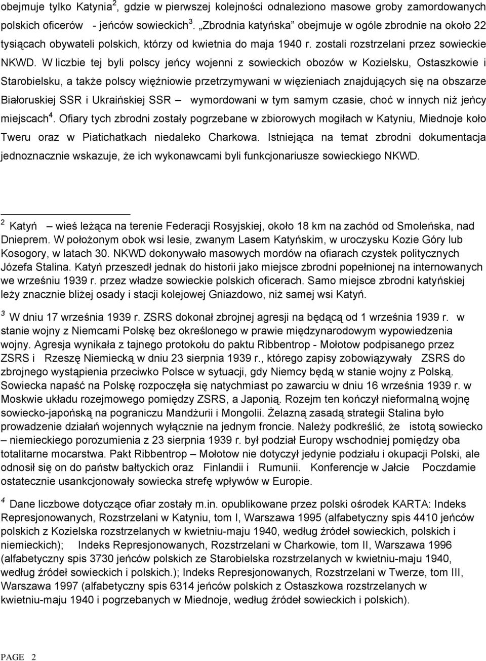 W liczbie tej byli polscy jeńcy wojenni z sowieckich obozów w Kozielsku, Ostaszkowie i Starobielsku, a także polscy więźniowie przetrzymywani w więzieniach znajdujących się na obszarze Białoruskiej