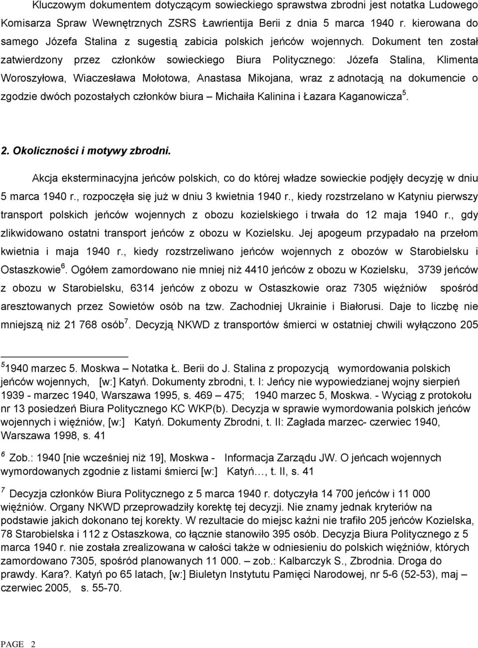 Dokument ten został zatwierdzony przez członków sowieckiego Biura Politycznego: Józefa Stalina, Klimenta Woroszyłowa, Wiaczesława Mołotowa, Anastasa Mikojana, wraz z adnotacją na dokumencie o zgodzie